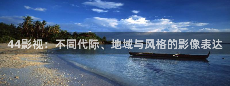 星汉灿烂电视剧免费看西瓜影院：44影视：不同代际、地域与风格的影像表达