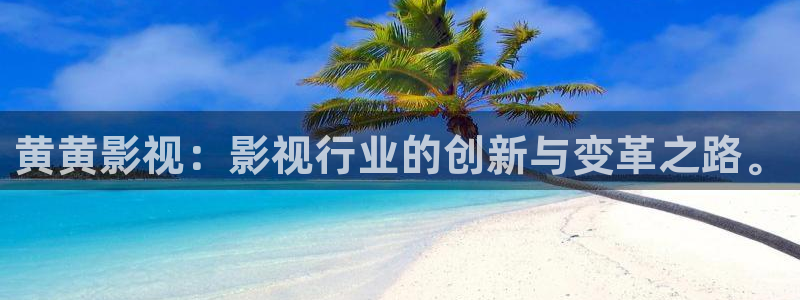 西瓜影院在线电影：黄黄影视：影视行业的创新与变革之路。